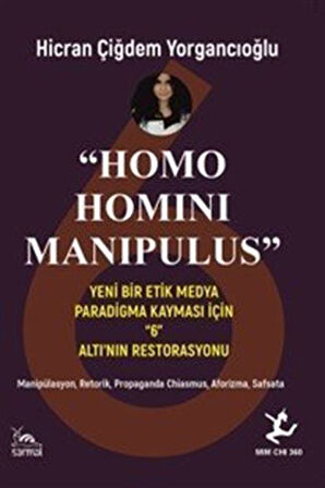 Homo Homını Manıpulus & Yeni Bir Etik Medya Paradigma Kayması İçin "6" Altı'nın Restorasyonu / Hicran Çiğdem Yorgancıoğlu