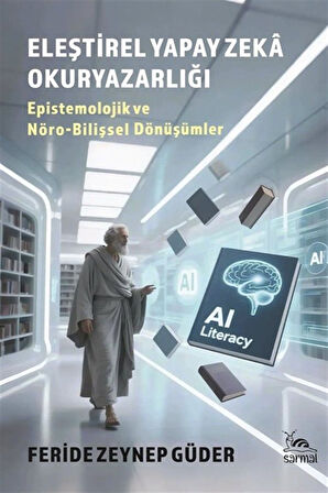 Eleştirel Yapay Zeka Okuryazarlığı & Epistemolojik ve Nöro-Bilişsel Dönüşümler / Feride Zeynep Güder