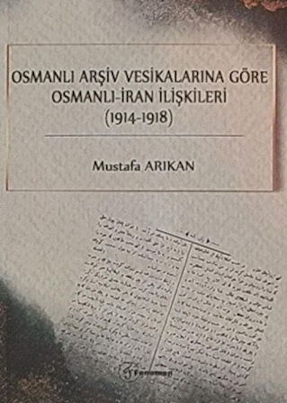 Osmanlı Arşiv Vesikalarına Göre Osmanlı - İran İlişkileri (1914-1918)