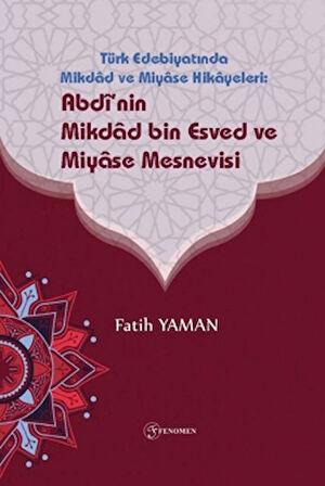 Türk Edebiyatinda Mikdad ve Miyase Hikayeleri: Abdinin Mikdad Bin Esved ve Miyase Mesnevisi