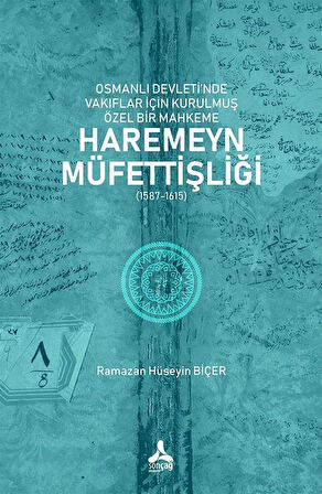 Osmanlı Devleti'nde Vakıflar İçin Kurulmuş Özel Bir Mahkeme: Haremeyn Müfettişliği (1587-1615) / Ramazan Hüseyin Biçer