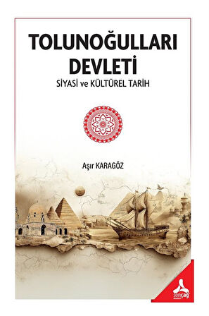 Tolunoğulları Devleti Siyasi ve Kültürel Tarih / Aşır Karagöz