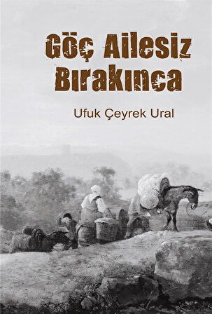 Göç Ailesiz Bırakınca / Ufuk Çeyrek Ural