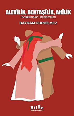 Alevîlik, Bektaşîlik, Ahîlik (Araştırmalar-İncelemeler) / Bayram Durbilmez