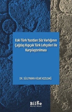 Eski Türk Yazıtları Söz Varlığının Çağdaş Kıpçak Türk Lehçeleri İle Karşılaştırılması / Süleyman Hilmi Kızıldağ