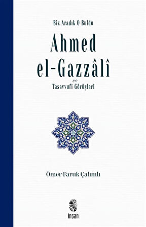 Biz Aradık O Buldu Ahmed el-Gazzalî ve Tasavvufi Görüşleri / Ömer Faruk Çalımlı
