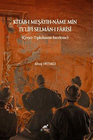 Kitab-ı Meşayih-Name Min Te'lîfi Selman-ı Farisî (Çeviri Tıpkıbasım-İnceleme) / Altuğ Ortakcı