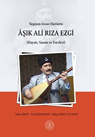 Yaşayan İnsan Hazinesi Aşık Ali Rıza Ezgi (Hayatı, Sanatı ve Eserleri)
