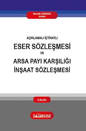 Açıklamalı‐İçtihatlı Eser Sözleşmesi ve Arsa Payı Karşılığı İnşaat Sözleşmesi