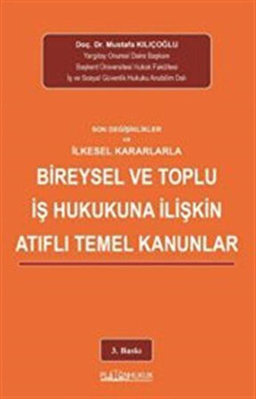Son Değişiklikler ve İlkesel Kararlarla Bireysel ve Toplu İş Hukukuna İlişkin Atıflı Temel Kanunlar