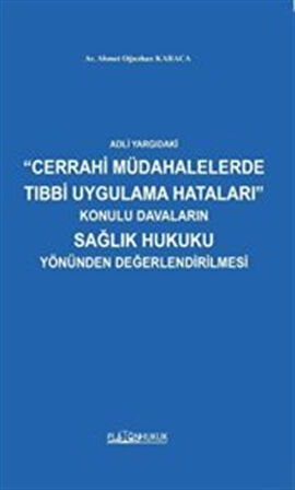 Adli Yargıdaki "Cerrahi Müdahalelerde Tıbbi Uygulama Hataları" Konulu Davaların Sağlık Hukuku Yönünden Değerlendirilmesi / Kolektif