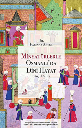 Minyatürlerle Osmanlı'da Dini Hayat (16-17. Yüzyıl) / Farjana Akter
