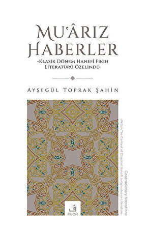 Muʿarız Haberler & Klasik Dönem Hanefî Fıkıh Literatürü Özelinde / Ayşegül Toprak Şahin