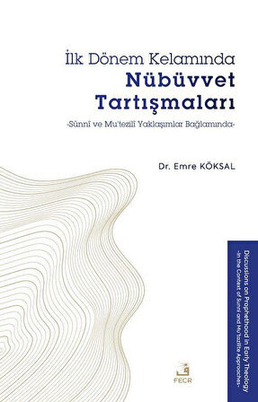 İlk Dönem Kelamında Nübüvvet Tartışmaları & Sünnî ve Mu'tezilî Yaklaşımlar Bağlamında / Emre Köksal