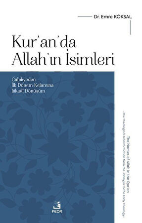 Kur'an'da Allah'ın İsimleri & Cahiliyeden İlk Dönem Kelamına İtikadî Dönüşüm / Emre Köksal