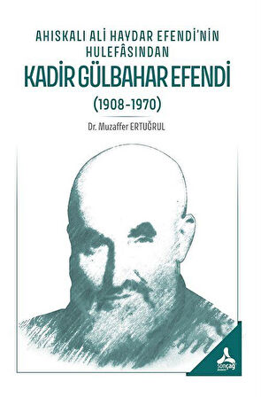 Ahıskalı Ali Haydar Efendi'nin Hulefasından Kadir Gülbahar Efendi (1908-1970) / Muzaffer Ertuğrul