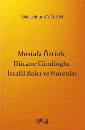 Mustafa Öztürk, Dücane Cündioğlu, İsrafil Balcı ve Nurcular / Bahaeddin Sağlam