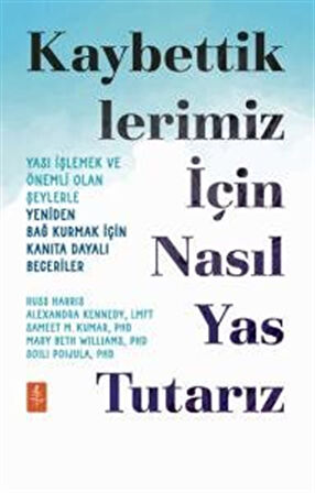 Kaybettiklerimiz İçin Nasıl Yas Tutarız: Yası İşlemek ve Önemli Olan Şeylerle Yeniden Bağ Kurmak İçin Kanıta Dayalı Beceriler / Kolektif