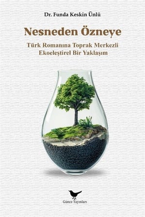 Türk Romanına Toprak Merkezli Ekoeleştirel Bir Yaklaşım / Funda Keskin Ünlü