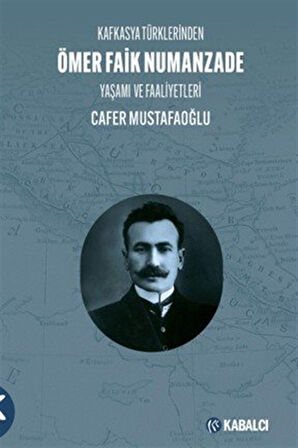 Kafkasya Türklerinden Ömer Faik Numanzade Yaşamı ve Faaliyetleri / Cafer Mustafaoğlu