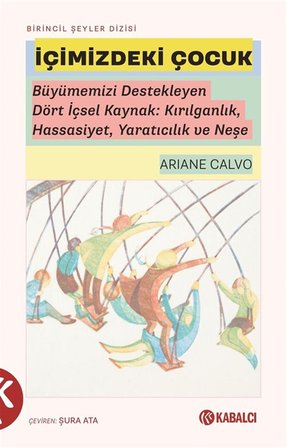 İçimizdeki Çocuk & Büyümemizi Destekleyen Dört İçsel Kaynak: Kırılganlık, Hassasiyet, Yaratıcılık ve Neşe / Ariane Calvo