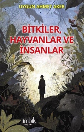 Bitkiler, Hayvanlar ve İnsanlar / Uygun Ahmet Aker