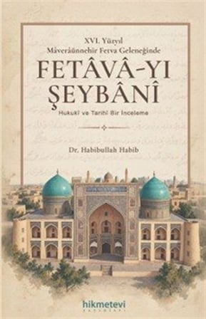 XVI. Yüzyil Maveraünnehir Fetva Geleneğinde Fetava-yı Şeybani Hukuki ve Tarihi Bir İnceleme / Habibullah Habib