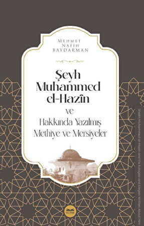 Şeyh Muhammed el-Hazîn ve Hakkında Yazılmış Methiye ve Mersiyeler / Mehmet Nafih Baydarman