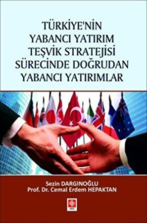 Türkiye'nin Yabancı Yatırım Teşvik Stratejisi Sürecinde Doğrudan Yabancı Yatırımlar / Cemal Erdem