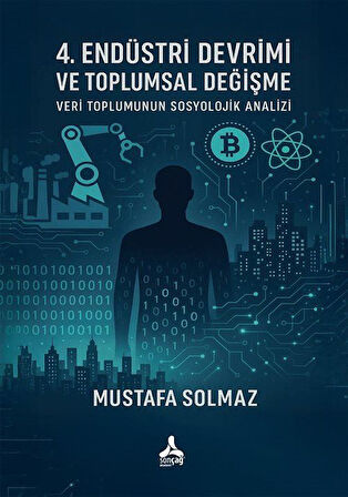 4. Endüstri Devrimi ve Toplumsal Değişme: Veri Toplumunun Sosyolojik Analizi / Mustafa Solmaz