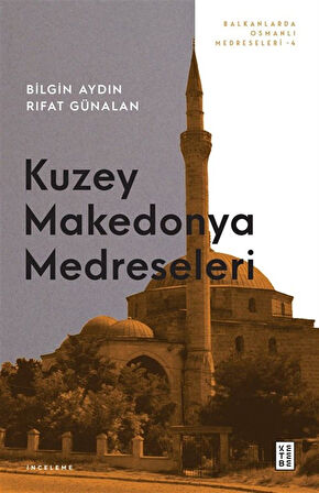 Kuzey Makedonya Medreseleri & Balkanlarda Osmanlı Medreseleri IV / Bilgin Aydın