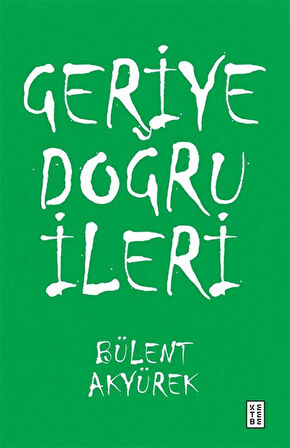 Geriye Doğru İleri / Bülent Akyürek