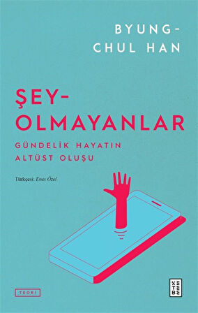 Şey-Olmayanlar & Gündelik Hayatın Altüst Oluşu / Byung-Chul Han