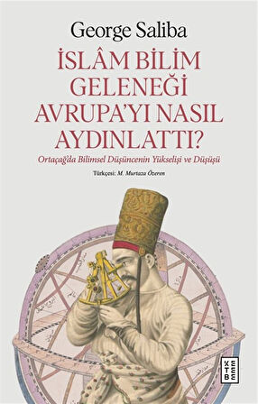 İslam Bilim Geleneği Avrupa'yı Nasıl Aydınlattı? & Ortaçağ'da Bilimsel Düşüncenin Yükselişi ve Düşüşü / Prof. Dr. George Saliba