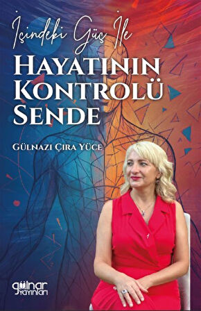 İçindeki Güç ile Hayatının Kontrolü Sende / Gülnazı Çıra Yüce