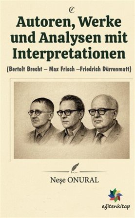 Autoren, Werke und Analysen mit Interpretationen & Bertolt Brecht Max Frisch Freiedrich Dürrenmatt / Prof. Dr. Neşe Onural