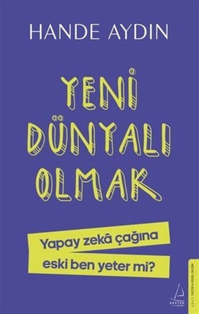 Yeni Dünyalı Olmak & Yapay Zeka Çağına Eski Ben Yeter Mi? / Hande Aydın