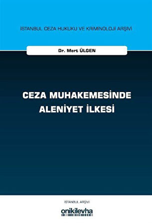 Ceza Muhakemesinde Aleniyet İlkesi İstanbul Ceza Hukuku ve Kriminoloji Arşivi Yayın No: 80 / Mert Ülgen