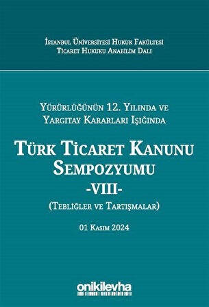 Yürürlüğünün 12. Yılında ve Yargıtay Kararları Işığında Türk Ticaret Kanunu Sempozyumu -VIII- (Tebliğler ve Tartışmalar) 01 Kasım 2024 / Kolektif