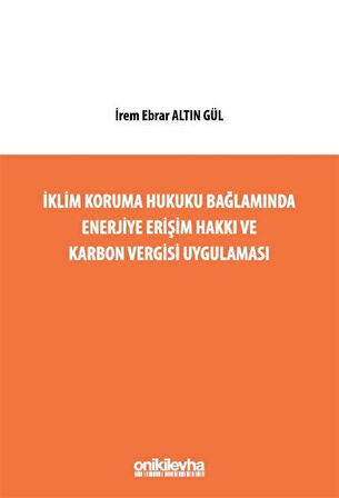 İklim Koruma Hukuku Bağlamında Enerjiye Erişim Hakkı ve Karbon Vergisi Uygulaması / İrem Ebrar Altın Gül
