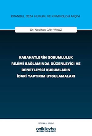 Kabahatlerin Sorumluluk Rejimi Bağlamında Düzenleyici ve Denetleyici Kurumların İdari Yaptırım Uygulamaları İstanbul Ceza Hukuku ve Kriminoloji Arşivi Yayın No: 83