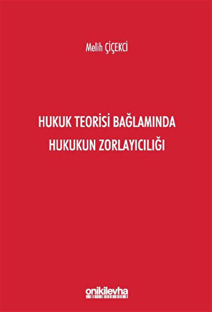 Hukuk Teorisi Bağlamında Hukukun Zorlayıcılığı / Melih Çiçekci