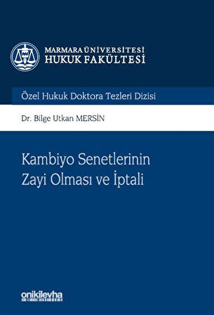 Kambiyo Senetlerinin Zayi Olması ve İptali Marmara Üniversitesi Hukuk Fakültesi Özel Hukuk Doktora Tezleri Dizisi No: 15 / Bilge Utkan Mersin