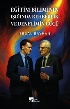 Eğitim Biliminin Işiğinda Rehberlik Ve Denetimin Gücü / Erdal Bayhan