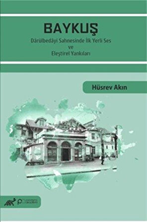 Baykuş & Darülbedayi Sahnesinde İlk Yerli Ses ve Eleştirel Yankıları / Dr. Hüsrev Akın