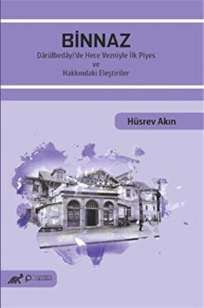 Binnaz & Darülbedayi'de Hece Vezniyle İlk Piyes ve Hakkındaki Eleştiriler / Dr. Hüsrev Akın