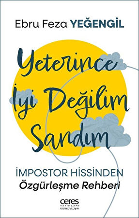 Yeterince İyi Değilim Sandım & İmpostor Hissinden Özgürleşme Rehberi / Ebru Feza Yeğengil
