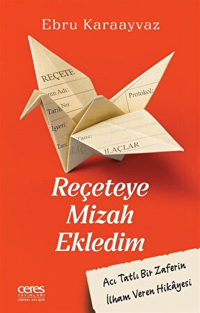 Reçeteye Mizah Ekledim & Acı Tatlı Bir Zaferin İlham Veren Hikayesi / Ebru Karaayvaz