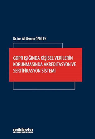 GDPR Işığında Kişisel Verilerin Korunmasında Akreditasyon ve Sertifikasyon Sistemi / Ali Osman Özdilek