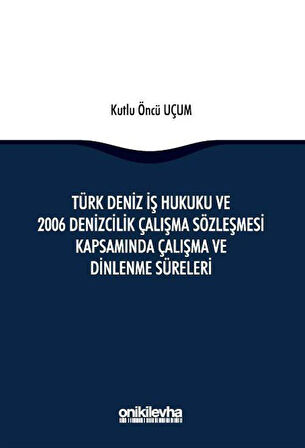 Türk Deniz İş Hukuku ve 2006 Denizcilik Çalışma Sözleşmesi Kapsamında Çalışma ve Dinlenme Süreleri